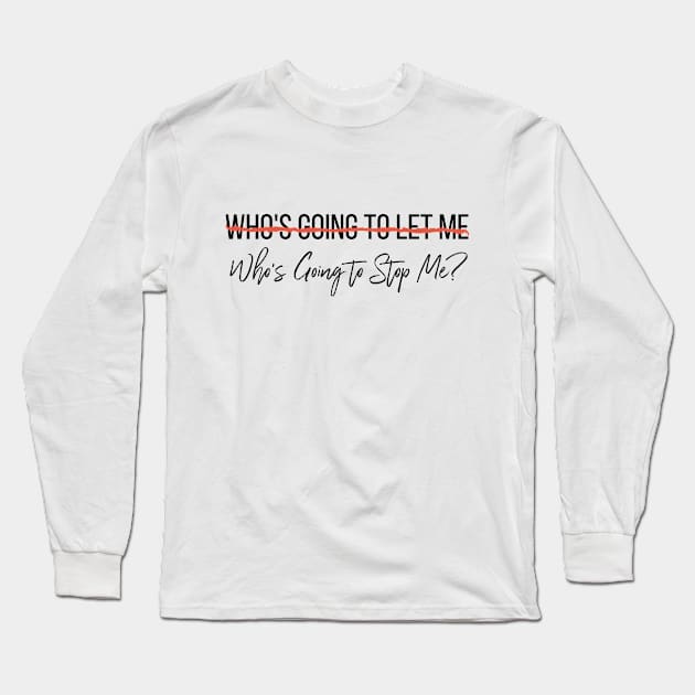 Who's Going To Stop Me? Long Sleeve T-Shirt by KickingAssandTakingMeds